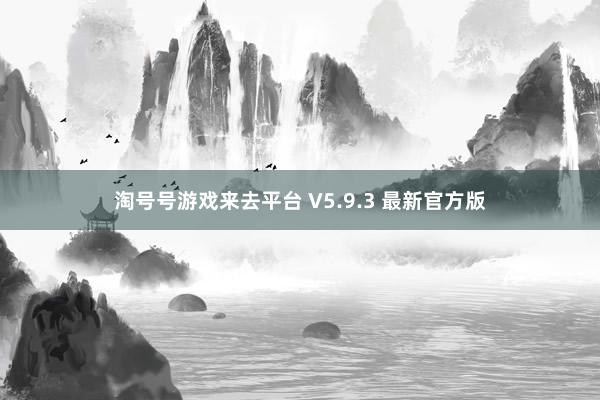 淘号号游戏来去平台 V5.9.3 最新官方版